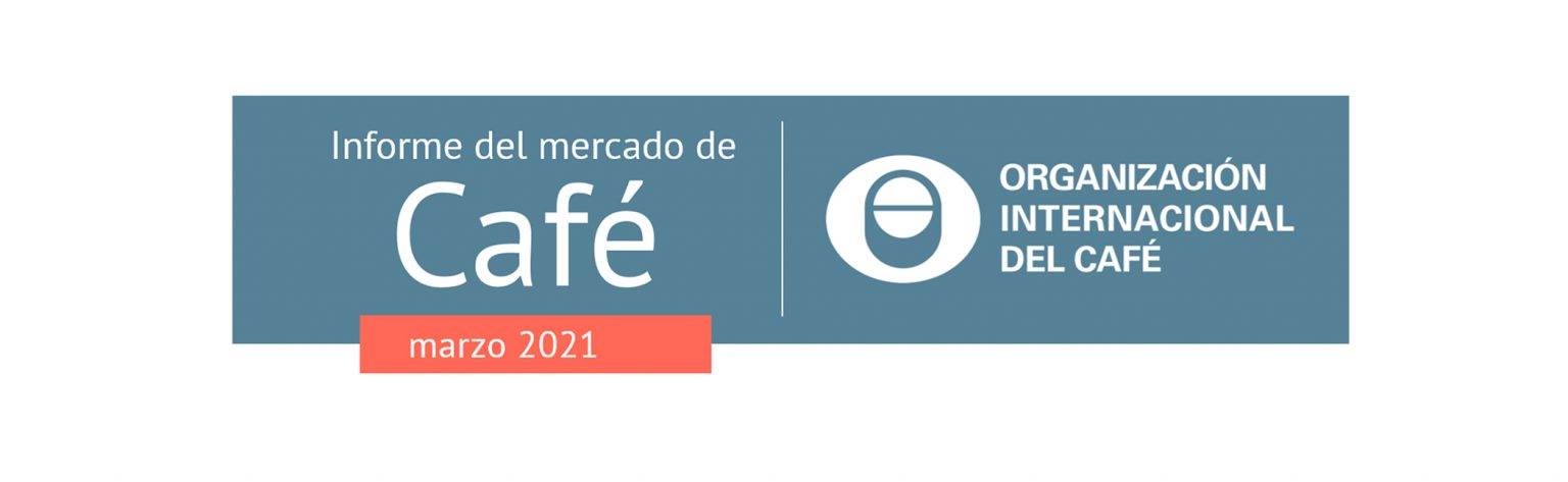 INFORME DE MERCADO DE CAFÉ OIC MARZO 2021
